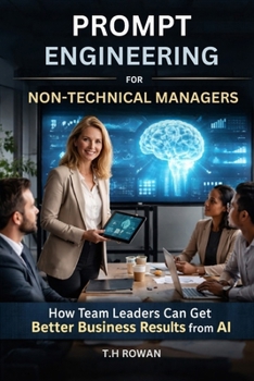 Paperback Prompt Engineering for Non-Technical Managers: How Team Leaders Can Get Better Business Results from AI Book