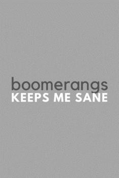 Paperback Boomerangs Keeps Me Sane: Funny Sarcastic Sanity Hobby Journal Composition Notebook (6" x 9") 120 Blank Lined Pages Book