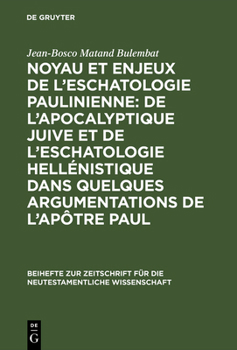 Noyau et enjeux de l'eschatologie paulinienne : de l'apocalyptique juive et de l'eschatologie hellénistique dans quelques argumentations de l'apôtre Paul : étude rhétorico-exégétique de 1 Co 15,