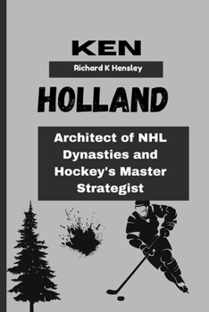 Paperback Ken Holland: Architect of NHL Dynasties and Hockey's Master Strategist Book