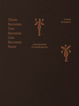 Paperback Leonie Brandner: Three Becomes Two Becomes One Becomes None: Cosmopoiesis of Mandragoras Book
