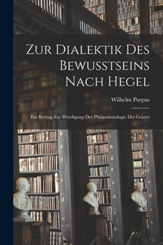 Zur Dialektik Des Bewusstseins Nach Hegel: Ein Beitrag Zur Wurdigung Der Phanomenologie Des Geistes - Primary Source Edition