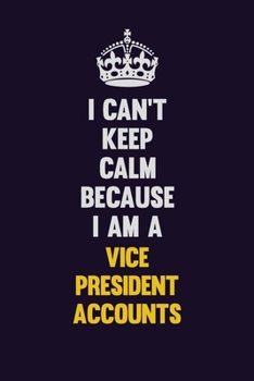 I Can't Keep Calm Because I Am A Vice President Accounts: Motivational and inspirational career blank lined gift notebook with matte finish