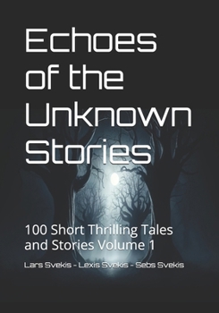 Echoes of the Unknown Stories 1: 100 Short Thrilling Tales and Stories Volume 1 (Short Stories)