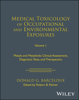 Medical Toxicology of Occupational and Environmental Exposures to Metal and Metalloids, Volume 1: Clinical Assessment, Diagnostic Tests, and Therapeutics