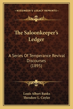 The Saloonkeeper's Ledger: A Series Of Temperance Revival Discourses