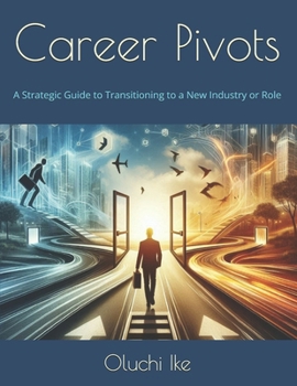 Career Pivots: A Strategic Guide to Transitioning to a New Industry or Role (Career Comeback Series: Navigating Layoffs, Reinvention & New Opportunities)