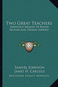 Paperback Two Great Teachers: Johnson's Memoir Of Roger Ascham And Thomas Arnold Book