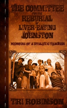 Paperback The Committee for the Reburial of Liver-eating Johnston: Memoirs of a Dyslexic Teacher Book
