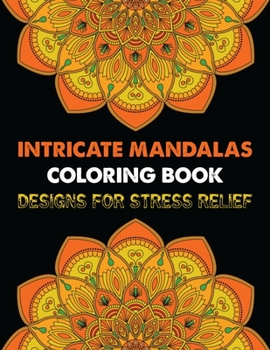 Intricate Mandalas Coloring Book Designs for Stress Relief: Beautiful 100 Magical Mandalas For Serenity & Stress-Relief ... 100 Relaxation An Adult Coloring Book with Fun