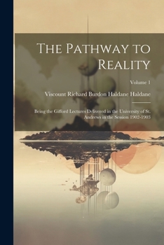 Paperback The Pathway to Reality: Being the Gifford Lectures Delivered in the University of St. Andrews in the Session 1902-1903; Volume 1 Book