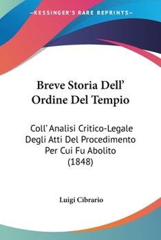 Paperback Breve Storia Dell' Ordine Del Tempio: Coll' Analisi Critico-Legale Degli Atti Del Procedimento Per Cui Fu Abolito (1848) [Italian] Book