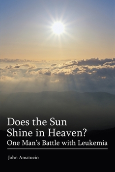 Paperback Does the Sun Shine in Heaven: One Man's Battle with Leukemia Book
