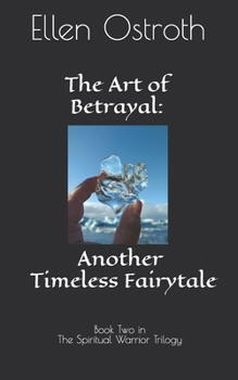 Paperback The Art of Betrayal: Another Timeless Fairytale: Book Two in The Spiritual Warrior Trilogy Book