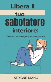 Paperback Libera il tuo sabotatore interiore: Coltiva un dialogo interiore positivo [Italian] Book