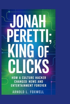 Paperback Jonah Peretti: King of Clicks: How a Culture Hacker Changed News and Entertainment Forever Book
