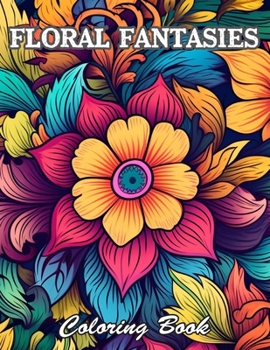 Floral Fantasies Coloring Book: New and Exciting Designs Suitable for All Ages