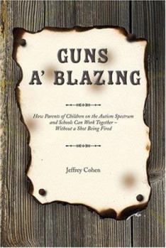 Paperback Guns A' Blazing: How Parents of Children on the Autism Spectrum and Schools Can Work Together--Without a Shot Being Fired Book