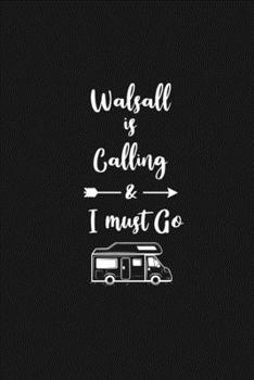 Walsall is Calling and I Must Go: 6''x9'' Lined Writing Notebook Journal, 120 Pages, Best Novelty Birthday Santa Christmas Gift For Friends, Fathers, ... Cover With White Quote and White Trip Van.