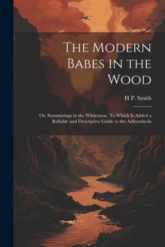 Paperback The Modern Babes in the Wood; or, Summerings in the Wilderness. To Which is Added a Reliable and Descriptive Guide to the Adirondacks Book