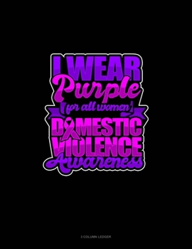 Paperback I Wear Purple For All Women Domestic Violence Awareness: 3 Column Ledger Book