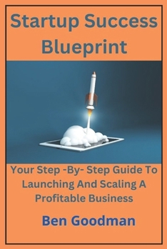 Paperback Startup Success Blueprint: Your Step - By - Step Guide to Launching and Scaling a Profitable Business Book