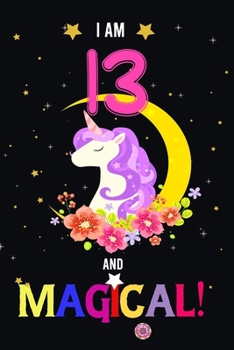 Paperback I am 13 And Magical!: Happy Magical 13th Birthday Notebook & Journal for 13 Year-old Girls and Boys, Both Lined and Blank 100 Pages, 6' X 9' Book