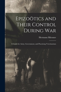 Paperback Epizoo&#776;tics and Their Control During War: a Guide for Army, Government, and Practicing Veterinarians Book