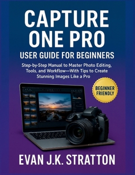 Paperback Capture One Pro User Guide for Beginners: Step-by-Step Manual to Master Photo Editing, Tools, and Workflow-With Tips to Create Stunning Images Like a Book