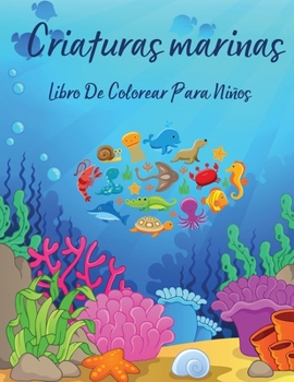 Criaturas Marinas Libro De Colorear Para Niños: Libro para colorear de la vida marina para niños de 4 a 8 años l Páginas para colorear de la vida ... para niños y niñas
