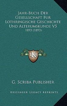 Paperback Jahr-Buch Der Gesellschaft Fur Lothringische Geschichte Und Alterumskunde V5: 1893 (1893) [German] Book