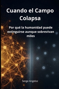 Cuando El Campo Colapsa: Por qué la humanidad puede extinguirse aunque sobrevivan miles (Spanish Edition)