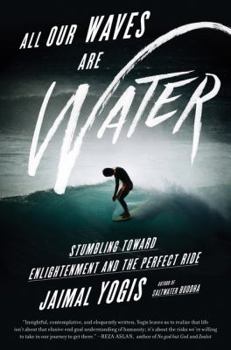 Paperback All Our Waves Are Water: Stumbling Toward Enlightenment and the Perfect Ride Book