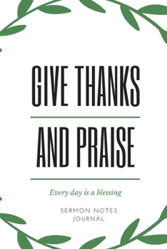 Paperback Give Thanks And Praise: Sermon Notes Journal With An Inspirational Worship Materials To Record Remember Reflect Each Week Worship Service That Book