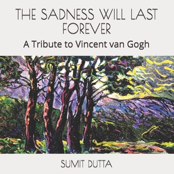 Paperback The Sadness Will Last Forever: A Tribute to Vincent van Gogh Book