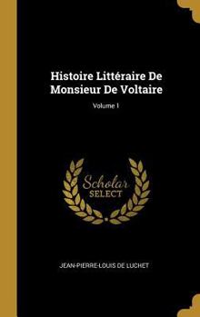 Hardcover Histoire Littéraire De Monsieur De Voltaire; Volume 1 [French] Book