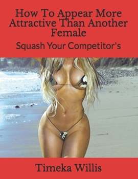 Paperback How To Appear More Attractive Than Another Female: Squash Your Competitor's Book
