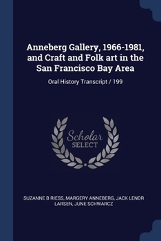 Paperback Anneberg Gallery, 1966-1981, and Craft and Folk art in the San Francisco Bay Area: Oral History Transcript / 199 Book