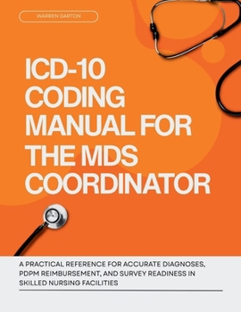 Paperback ICD-10 Coding Manual for the MDS Coordinator: A Practical Reference for Accurate Diagnoses, PDPM Reimbursement and Survey Readiness in Skilled Nursing Book
