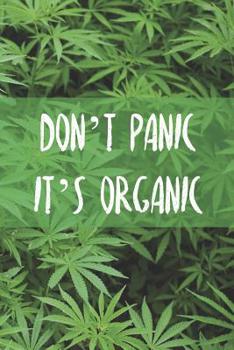 Don't Panic It's Organic: A comprehensive logbook for tracking different strains of marijuana