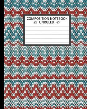 Unruled Composition Notebook 8 x 10, Norwegian Knitted Seamless Winter Pattern: Unruled Composition Notebook 8" x 10". 120 Pages. Beautiful Norwegian
