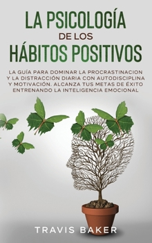 Hardcover La Psicolog?a de Los H?bitos Positivos[the Positive Habits Psychology]: La Gu?a para Dominar la Procrastinacion y la Distracci?n Diaria Con Autodiscip [Spanish] Book