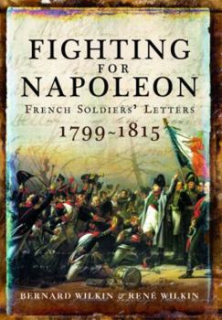 Paperback Fighting for Napoleon: French Soldiers' Letters, 1799-1815 Book