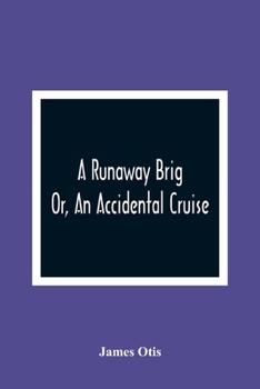 A Runaway Brig: Or An Accidental Cruise
