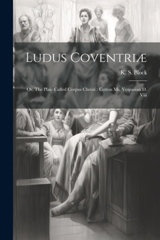 Paperback Ludus Coventriæ: Or, The Plaie Called Corpus Christi: Cotton Ms. Vespasian D. Viii Book