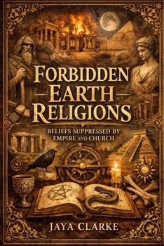Paperback Forbidden Earth Religions: Beliefs Suppressed by Empire and Church Book