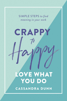 Hardcover Crappy to Happy: Love What You Do: Simple Steps to Find Meaning in Your Work Book