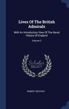 Lives Of The British Admirals: With An Introductory View Of The Naval History Of England, Volume 2...