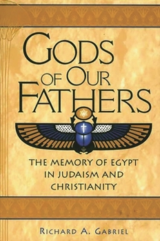 Hardcover Gods of Our Fathers: The Memory of Egypt in Judaism and Christianity Book