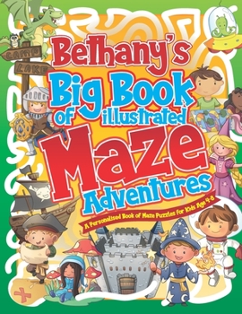 Paperback Bethany's Big Book of Illustrated Maze Adventures: A Personalised Book of Maze Puzzles for Kids Age 4-8 With Named Puzzle Pages Book